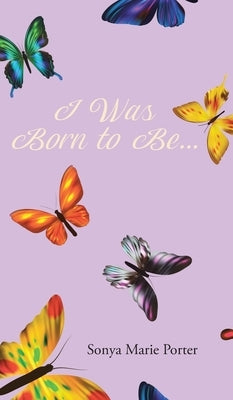 I Was Born to Be... by Porter, Sonya Marie
