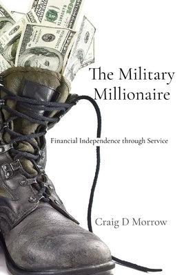 The Military Millionaire: Financial Independence Through Service by Morrow, Craig D.