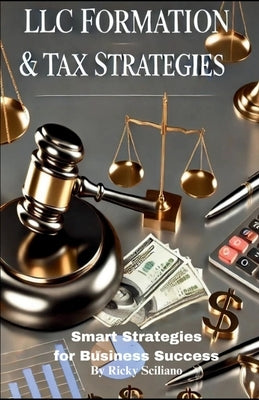LLC Formation & Tax Strategies: Smart Strategies for Business Success by Sciliano, Ricky