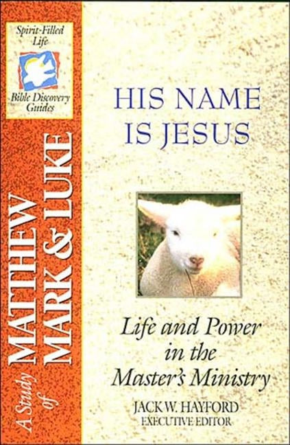 The Spirit-Filled Life Bible Discovery Series: B15-His Name Is Jesus by Hayford, Jack W.