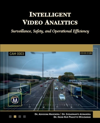 Intelligent Video Analytics: Surveillance, Safety, and Operational Efficiency by Mahendra, Adhiguna