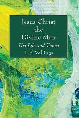 Jesus Christ the Divine Man by Vallings, J. F.