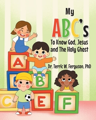 My ABC's To Know God, Jesus and The Holy Ghost by Ferguson, Terric W.