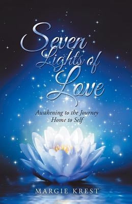 Seven Lights of Love: Awakening to the Journey Home to Self by Krest, Margie