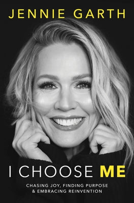 I Choose Me: Chasing Joy, Finding Purpose & Embracing Reinvention by Garth, Jennie