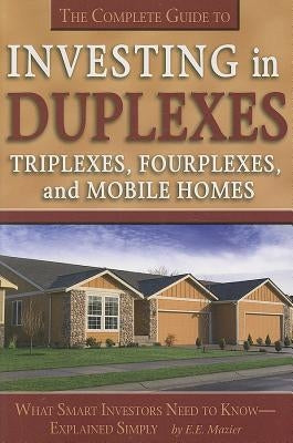 The Complete Guide to Investing in Duplexes, Triplexes, Fourplexes, and Mobil Homes: What Smart Investors Need to Know Explained Simply by Mazier, Edith