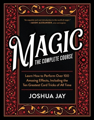 Magic: The Complete Course: How to Perform Over 100 Amazing Effects, with 500 Full-Color How-To Photographs [With DVD] by Jay, Joshua