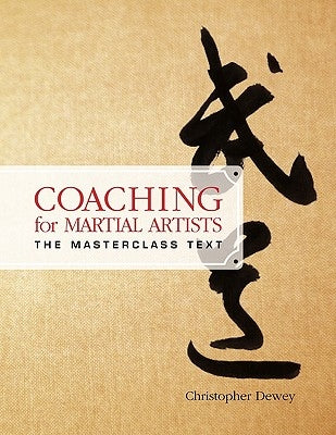 Coaching for Martial Artists: The Masterclass Text by Dewey, Christopher