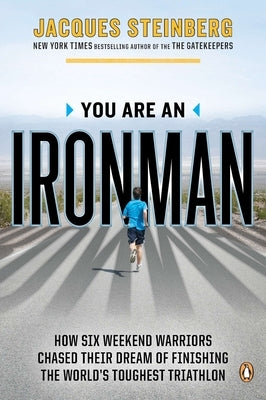 You Are an Ironman: How Six Weekend Warriors Chased Their Dream of Finishing the World's Toughest Triathlon by Steinberg, Jacques