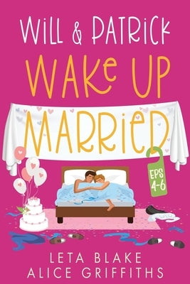 Will & Patrick Wake up Married, Episodes 4 - 6: Will & Patrick Fight Their Feelings, Will & Patrick Meet the Mob, Will & Patrick's Happy Ending by Blake, Leta