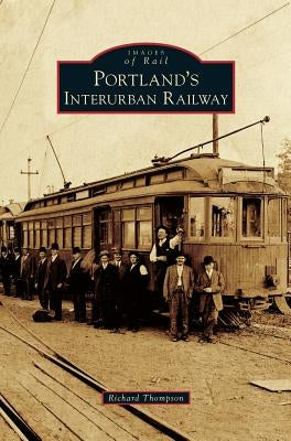 Portland's Interurban Railway by Thompson, Richard