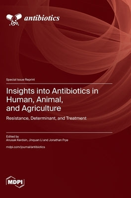 Insights into Antibiotics in Human, Animal, and Agriculture: Resistance, Determinant, and Treatment by Kerdsin, Anusak