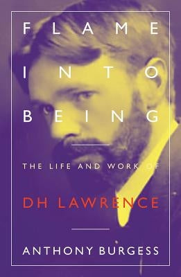 Flame Into Being: The Life and Work of Dh Lawrence by Burgess, Anthony
