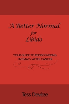 A Better Normal for Libido: Your Guide to Rediscovering Intimacy After Cancer by Devèze, Tess