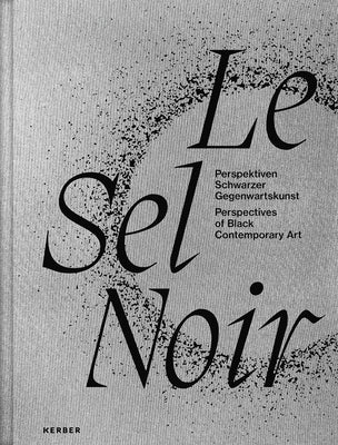 Le Sel Noir: Perspectives of Black Contemporary Art by KÃ¶rnig Rebekka