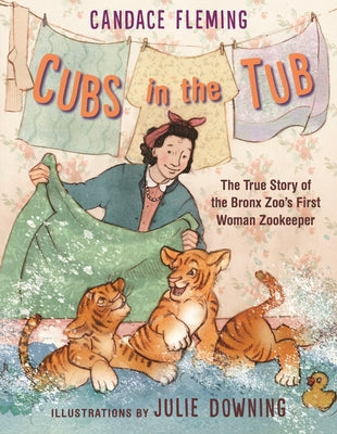Cubs in the Tub: The True Story of the Bronx Zoo's First Woman Zookeeper by Fleming, Candace