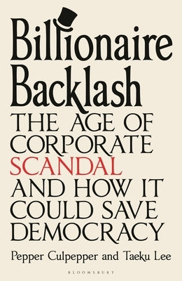 The Billionaire Backlash: The Age of Corporate Scandal and How It Could Save Democracy by Culpepper, Pepper