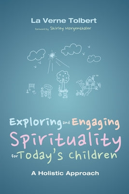 Exploring and Engaging Spirituality for Today's Children: A Holistic Approach by Tolbert, La Verne