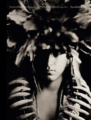 Northern Plains Native Americans Vol 1: A Modern Wet Plate Perspective by Balkowitsch, Shane