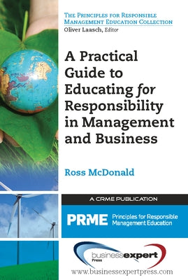 A Practical Guide to Educating for Responsibility in Management and Business by McDonald, Ross