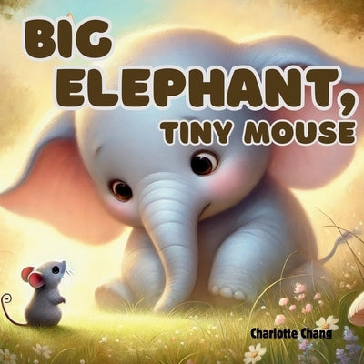 Big Elephant, Tiny Mouse: A Big Rhyming Opposites Picture Storybook for Little Readers by Chang, Charlotte