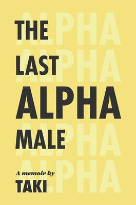 The Last Alpha Male: The Amorous Pursuits and High Life of a Poor Little Greek Boy by Taki
