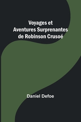 Voyages et Aventures Surprenantes de Robinson Crusoé by Defoe, Daniel