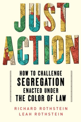 Just Action: How to Challenge Segregation Enacted Under the Color of Law by Rothstein, Leah