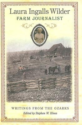 Laura Ingalls Wilder, Farm Journalist: Writings from the Ozarks Volume 1 by Hines, Stephen W.