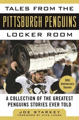 Tales from the Pittsburgh Penguins Locker Room: A Collection of the Greatest Penguins Stories Ever Told by Starkey, Joe