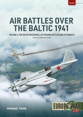 Air Battles Over the Baltic 1941 Volume 4: The Day of Reckoning, Afternoon Battles and Aftermath by Timin, Mikhail