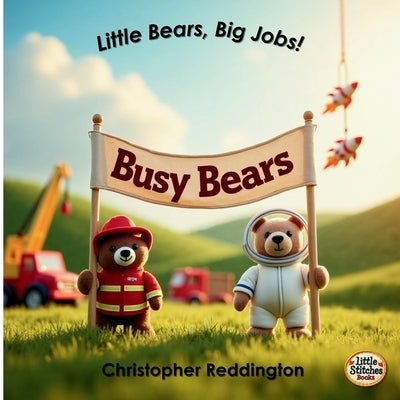 Busy Bears: Little Bears, Big Jobs! by Reddington, Christopher