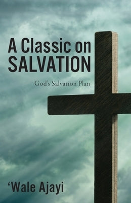 A Classic on SALVATION: God's Salvation Plan by Ajayi, 'Wale