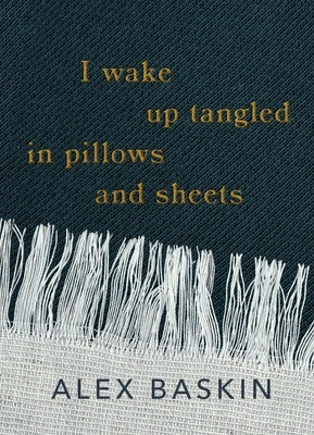 I wake up tangled in pillows and sheets by Baskin, Alex