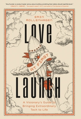 Love at First Launch: A Visionary's Guide to Bringing Extraordinary Tech to Life by Rollenhagen, Erin S.