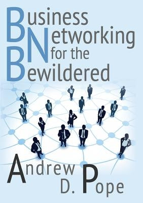 Business Networking for the Bewildered by Pope, Andrew D.