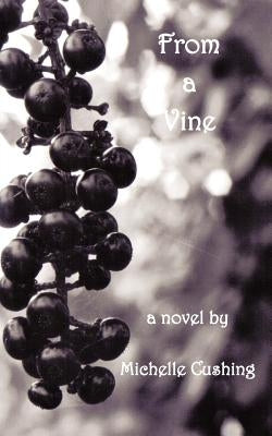 From a Vine by Cushing, Michelle