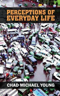 Perceptions of Everyday Life by Young, Chad Michael