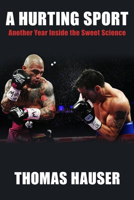 A Hurting Sport: An Inside Look at Another Year in Boxing by Hauser, Thomas
