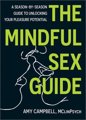 The Mindful Sex Guide: A Season-By-Season Guide to Unlocking Your Pleasure Potential by Campbell, Amy