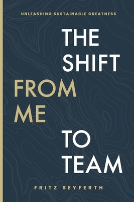 The Shift from Me to Team: The Shift from Me to Team by Seyferth, Fritz