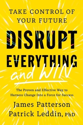 Disrupt Everything--And Win: Take Control of Your Future by Patterson, James