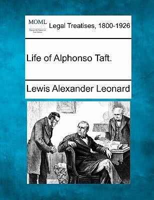 Life of Alphonso Taft. by Leonard, Lewis Alexander