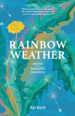 Rainbow Weather: Stories from a Beautiful Nowhere: Stories from a Beautiful Nowhere by Koch, Kat