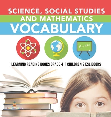 Science, Social Studies and Mathematics Vocabulary Learning Reading Books Grade 4 Children's ESL Books by Baby Professor