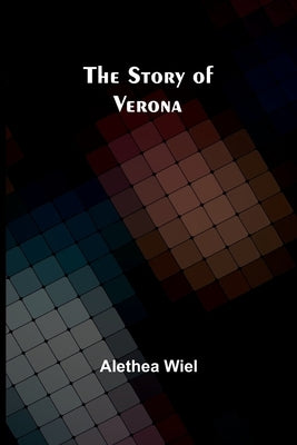 The Story of Verona by Wiel, Alethea