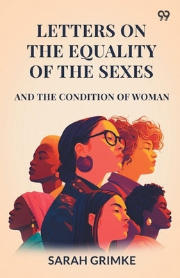Letters On The Equality Of The Sexes And The Condition Of Woman by Grimke, Sarah