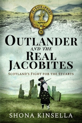 Outlander and the Real Jacobites: Scotland's Fight for the Stuarts by Kinsella, Shona