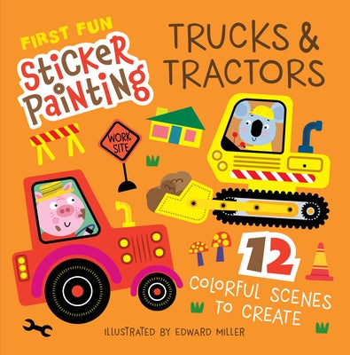 First Fun Sticker Painting: Trucks & Tractors: 12 Colorful Scenes to Create by Miller, Edward