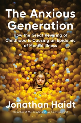 The Anxious Generation: How the Great Rewiring of Childhood Is Causing an Epidemic of Mental Illness by Haidt, Jonathan